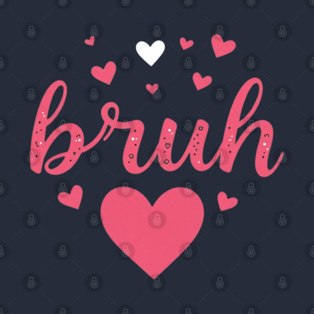 BRUH Valentines day by Creatifly Graphic Tees