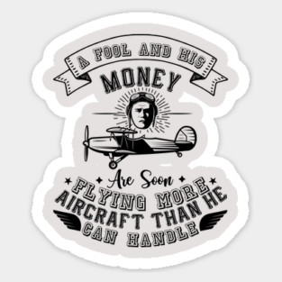 A Fool And His Money Are Soon Flying More Aircraft Than He Can Handle Sticker