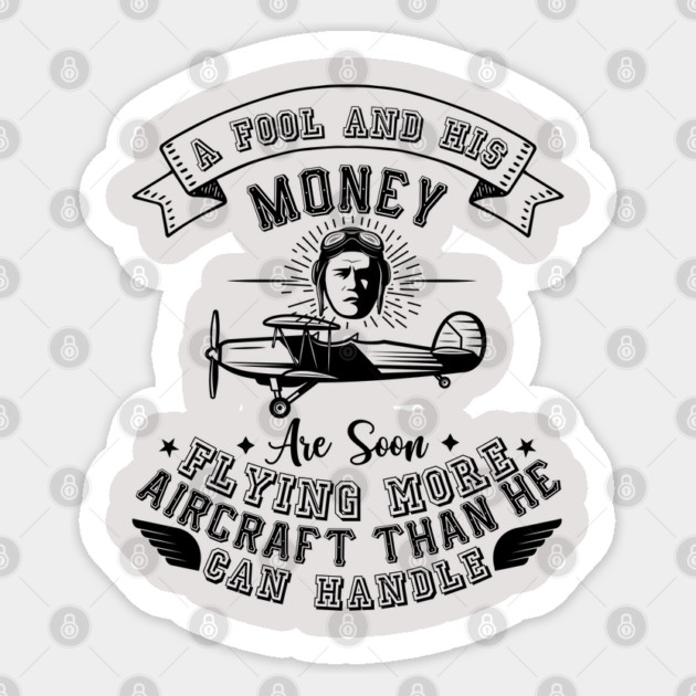 A Fool And His Money Are Soon Flying More Aircraft Than He Can Handle Sticker by Pilotshark
