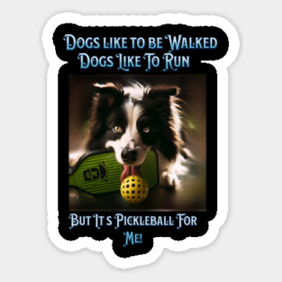 Dogs Like To Be Walked Dogs Like To Run But It`s Pickleball For Me! Sticker