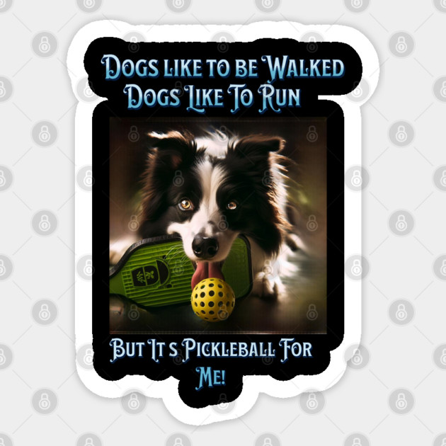 Dogs Like To Be Walked Dogs Like To Run But It`s Pickleball For Me! Sticker by Pilotshark