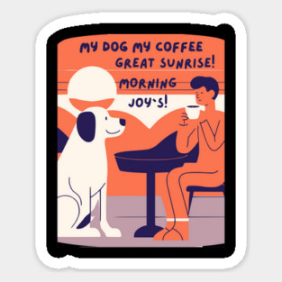 My Dog My Coffee Great Sunrise! Morning Joy`s! Sticker