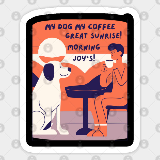 My Dog My Coffee Great Sunrise! Morning Joy`s! Sticker by Pilotshark