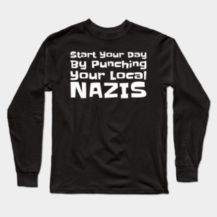 Start Your Day By Punching Your Local Nazis - Bold Anti Nazi Activism Long Sleeve T-Shirt