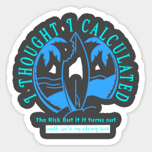 I Thought I Calculated The Risk But It Turns Out Math Isn`t My strong Suit Sticker