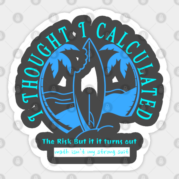I Thought I Calculated The Risk But It Turns Out Math Isn`t My strong Suit Sticker by Pilotshark