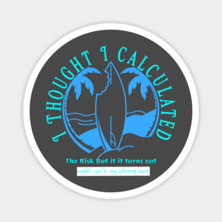 I Thought I Calculated The Risk But It Turns Out Math Isn`t My strong Suit Magnet