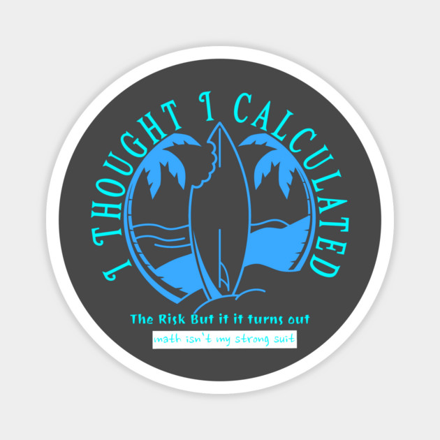 I Thought I Calculated The Risk But It Turns Out Math Isn`t My strong Suit Magnet by Pilotshark