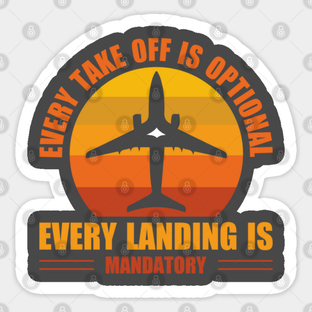 Every Take Off Is Optional Every Landing Is Mandatory Sticker by Pilotshark