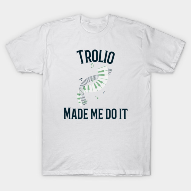 Trolio Made Me Do It T-Shirt by SM-Tango