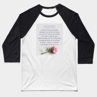 I Loved You by Alexander Pushkin: I loved you; even now I may confess, Some embers of my love their fire retain; But do not let it cause you more distress, I do not want to sadden you again. Baseball T-Shirt