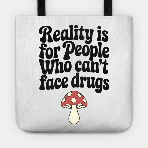Reality Is for People Who Can't Face Drugs Counterculture Sarcasm Tote by Anticorporati