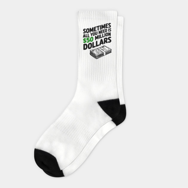 Sometimes All You Need Is 50 Million Dollars Money Hustler Sarcasm Socks by Anticorporati