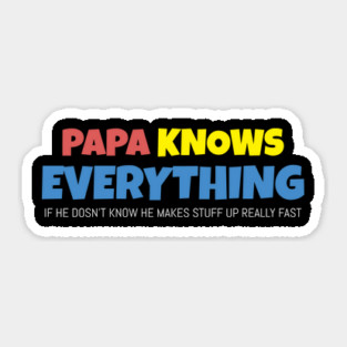 Papa Knows Everything If He Doesnt Know Sticker