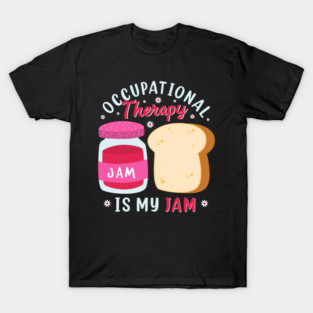 Occupational Therapy Is My Jam Funny Occupational Therapist Quote T-Shirt
