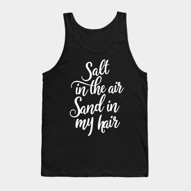 Salt in the air Sand in my Hair Tank Top by DIGITAL MERCH CREATIONS