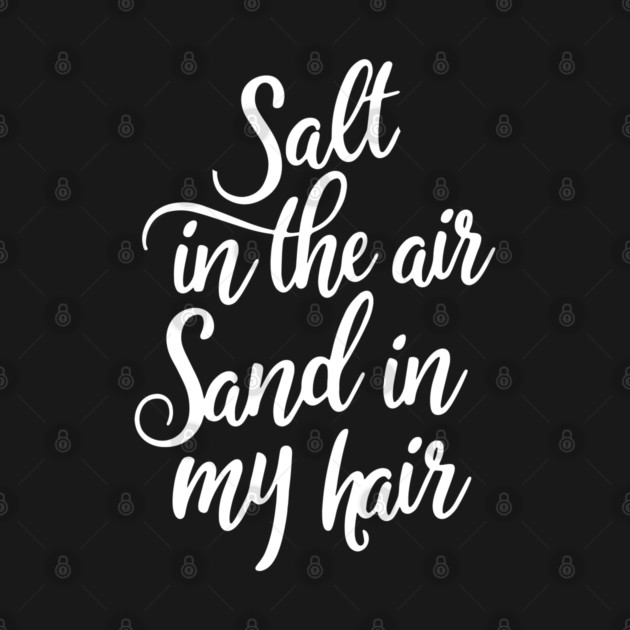 Salt in the air Sand in my Hair by DIGITAL MERCH CREATIONS