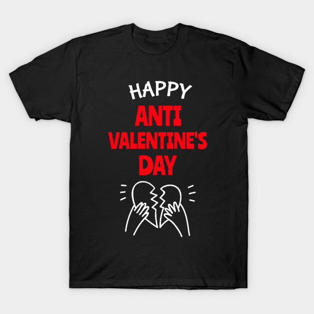 Happy Anti Valentine’s Day T-Shirt by NEZ-TEES