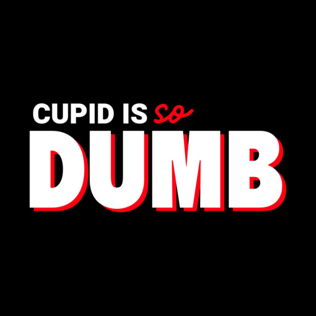 Cupid Is So Dumb by NEZ-TEES