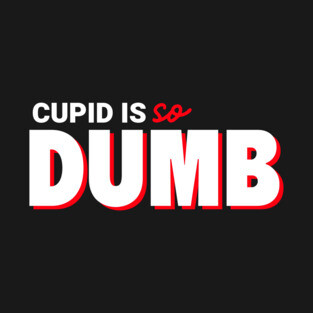 Cupid Is So Dumb T-Shirt
