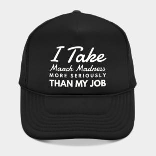 I Take March Madness More Seriously Than My Job Funny Sports Hat