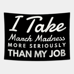 I Take March Madness More Seriously Than My Job Funny Sports Tapestry