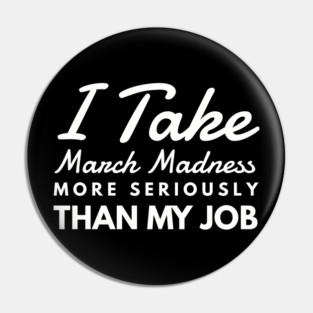 I Take March Madness More Seriously Than My Job Funny Sports Pin