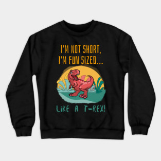 I’m not short, I’m fun-sized… like a T-Rex! Crewneck Sweatshirt