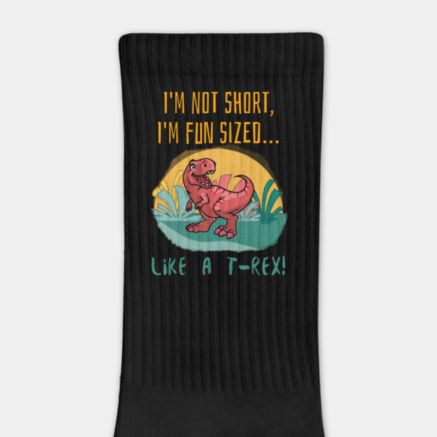 I’m not short, I’m fun-sized… like a T-Rex! by Dax Daniel