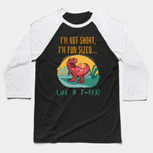 I’m not short, I’m fun-sized… like a T-Rex! Baseball T-Shirt