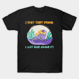 I don’t start drama, I just rise above it! T-Shirt