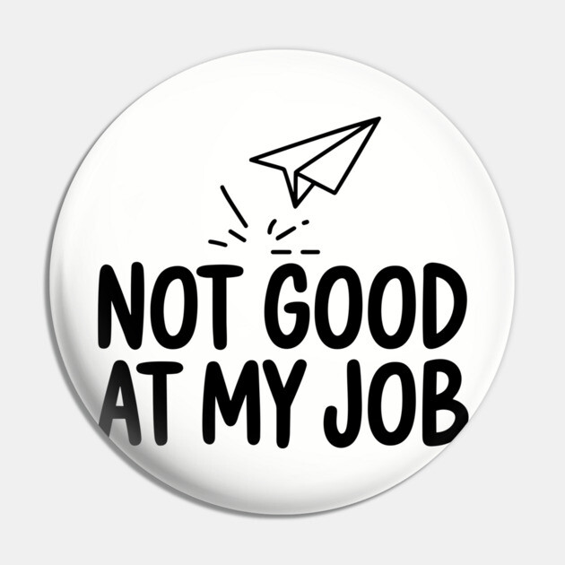Not Good at My Job Funny Workplace Sarcasm Pin by Anticorporati