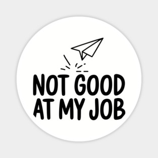 Not Good at My Job Funny Workplace Sarcasm Magnet