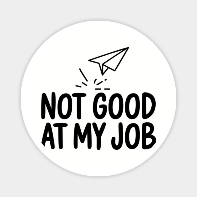 Not Good at My Job Funny Workplace Sarcasm Magnet by Anticorporati