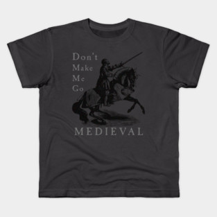 Don't Make Me Go MEDIEVAL Kids T-Shirt