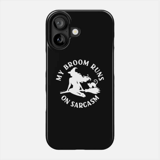 My Broom Runs On Sarcasm Cheeky Witch® Phone Case by Cheeky Witch