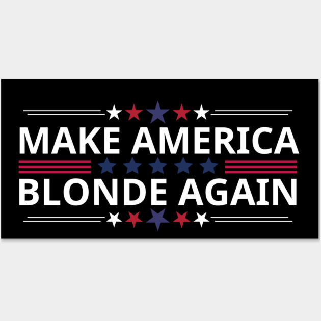 Make-America-Blonde-Again Wall Art by BlackMeme94