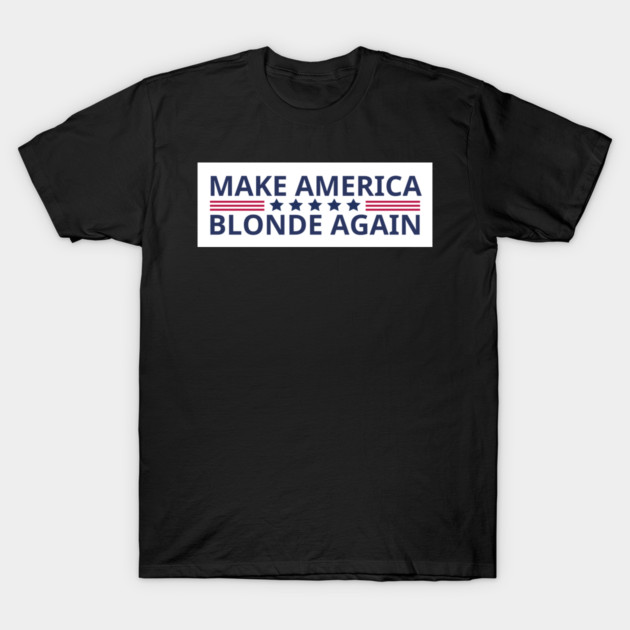 Make-America-Blonde-Again T-Shirt by BlackMeme94