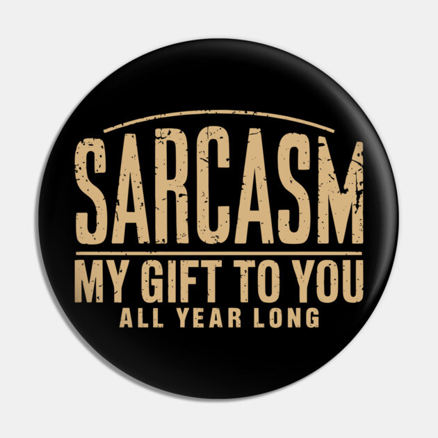 Sarcasm My Gift to You Sassy Attitude Pin by Anticorporati
