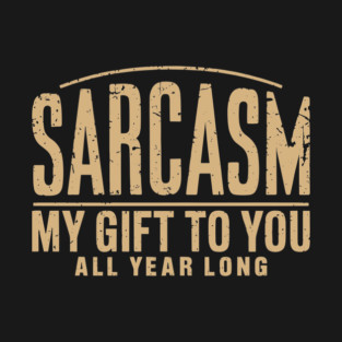 Sarcasm My Gift to You Sassy Attitude T-Shirt