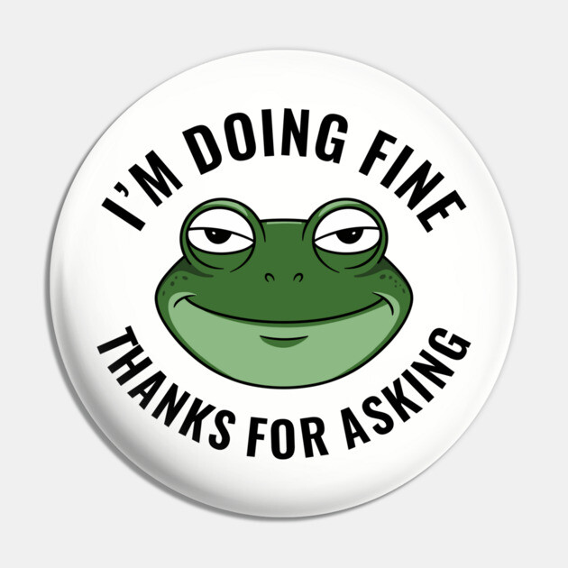 I'm Doing Fine Thanks for Asking Dry Humor Sarcasm Pin by Anticorporati