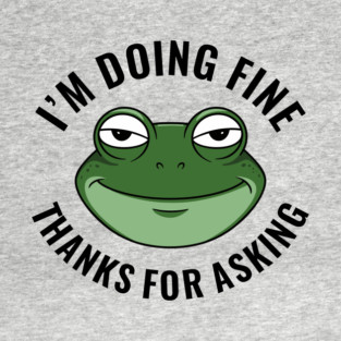 I'm Doing Fine Thanks for Asking Dry Humor Sarcasm T-Shirt