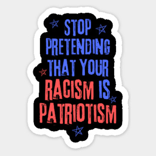 Stop Pretending That Your Racism is Patriotism Magnet