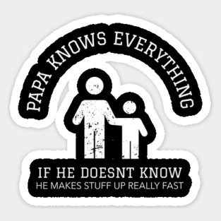 Papa Knows Everything If He Doesnt Know Sticker