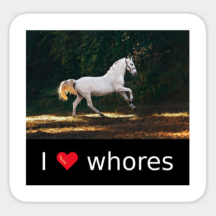 i love whores Sticker