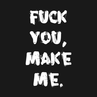 "F*** you, make me." Defiant protest T-Shirt