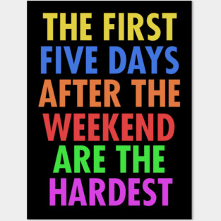 The First Five Days After The Weekend Are The Hardest Posters and Art