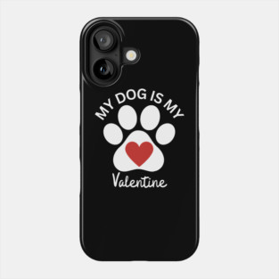 My Dog Is My Valentine Phone Case