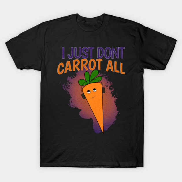 I Just Don’t Carrot All T-Shirt by The Punny Grocer