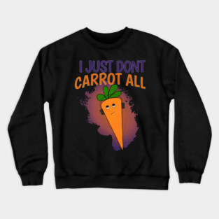 I Just Don’t Carrot All Crewneck Sweatshirt